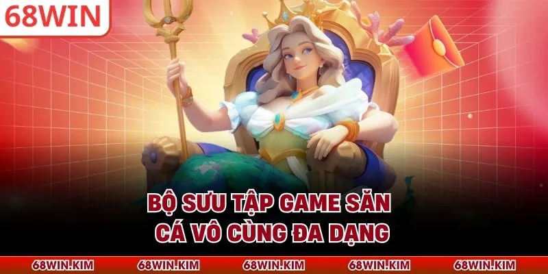 Bộ sưu tập game săn cá vô cùng đa dạng