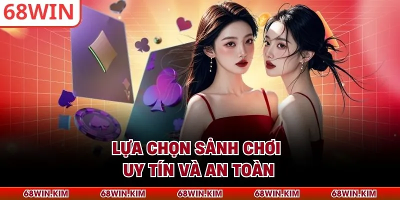 Lựa chọn sảnh chơi uy tín và an toàn