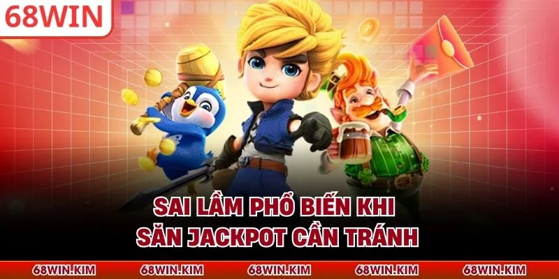 Sai lầm phổ biến khi săn jackpot cần tránh